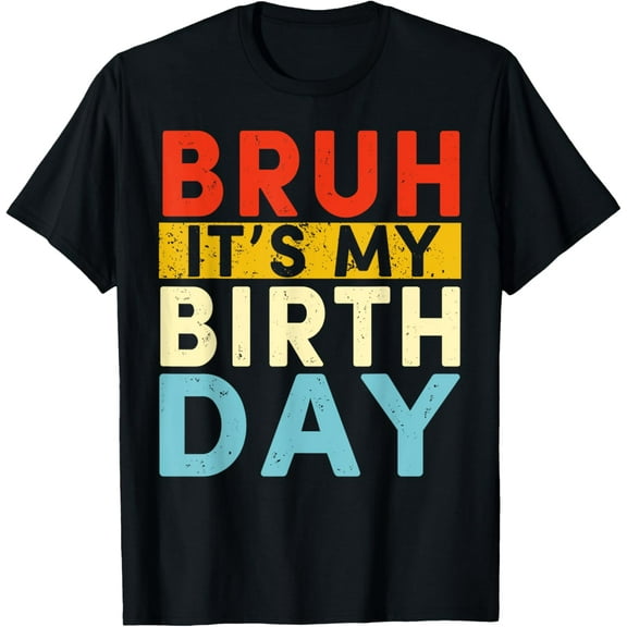 Bruh It's My Birthday T-Shirt Tops Tee
