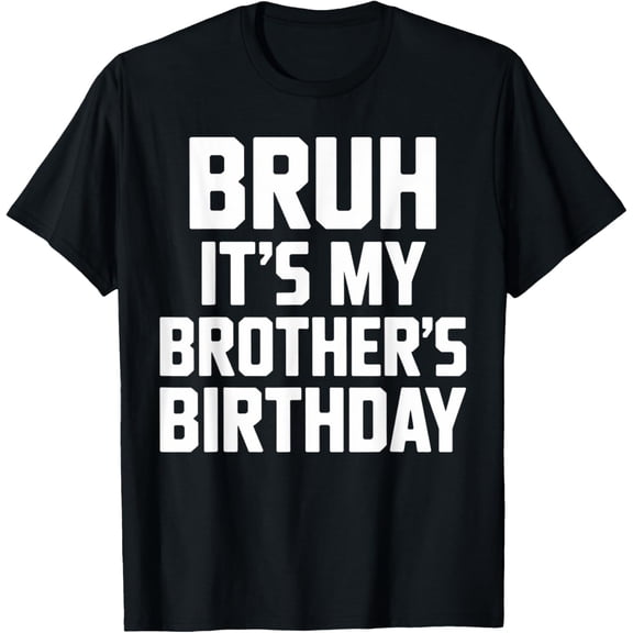 Bruh It's My Brother's Birthday Funny Brother Birthday T-Shirt