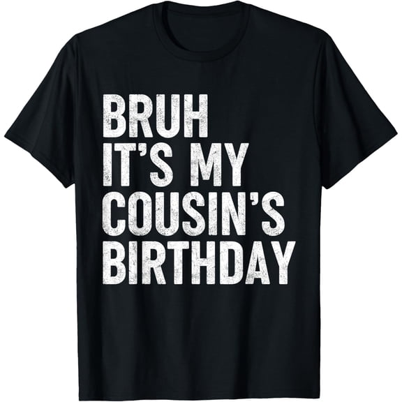 Bruh It's My Cousin's Birthday Funny Bday Sarcastic Family T-Shirt