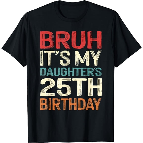 Bruh It's My Daughter's 25th Birthday 25 Years Old Retro T-Shirt, Unisex T-Shirt