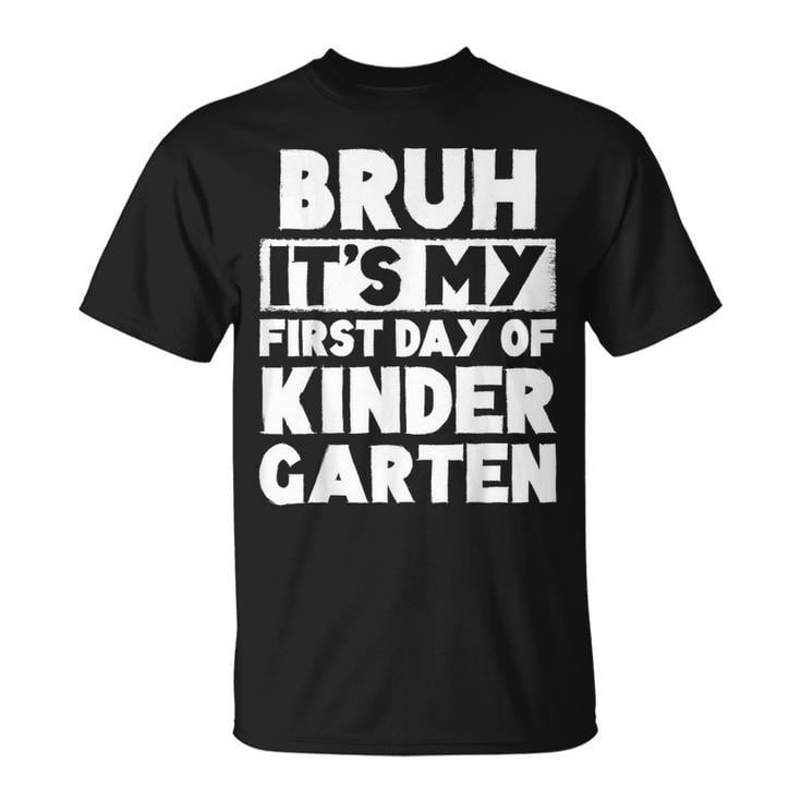 Bruh It’s My First Day of Kindergarten T-Shirt – Funny Back to School ...