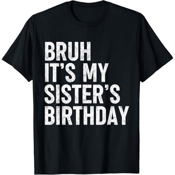 Bruh It's My Sister's Birthday Funny Bday Sarcastic Brother T-ShirtMen and women, Black T-shirt, size: Extra large