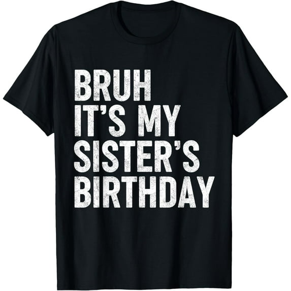 Bruh It's My Sister's Birthday Funny Bday Sarcastic Brother T-ShirtMen and women, Black T-shirt, size: Extra large