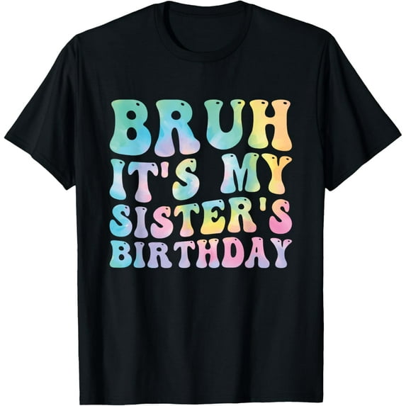Bruh It's My Sister's Birthday Funny Bday Sarcastic Brother T-Shirt