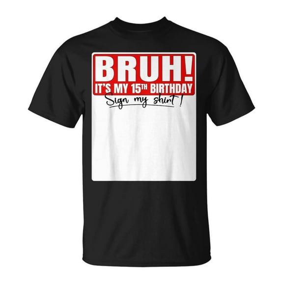 Bruh Its My 15th Birthday Funny 15 Years Old Sign My Shirt Unisex T-Shirt, for men & women, up to size 5XL