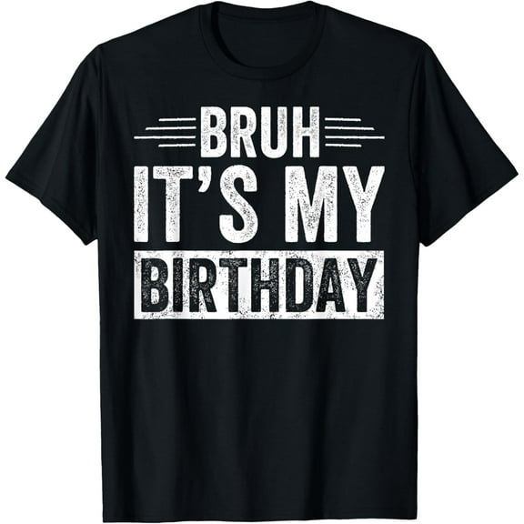 Bruh Its My Birthday Funny Men Boy Bday Party Meme Bro Slang T-Shirt