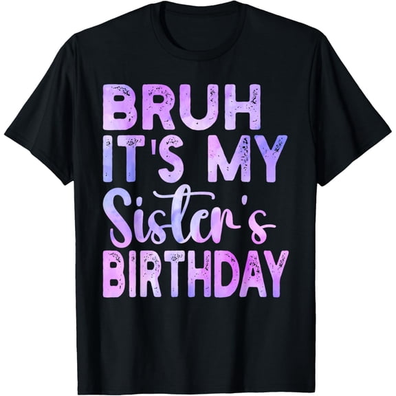 Bruh Its My Sister's Birthday Funny Saying Sarcastic Brother T-Shirt100% cotton