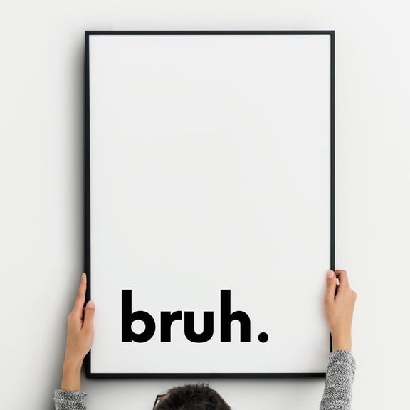 Bruh Print, Teenage Boy Wall Art, Bedroom Poster, Dorm Room Decor, Birthday Gift , Poster Print Only
