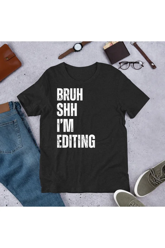 Bruh Shh I Am Editing Funny Video Editor Filmmaker Novelty Top Unisex T-Shirt up to size 5XL