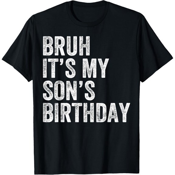 Bruh It's My Son's Birthday Funny Birthday Mom Dad T-Shirt- Classic Unisex 100% Cotton Crew Neck T-Shirt Breathable Casual Everyday Wear Affordable Graphic Soft t shirt Cheap t shirts