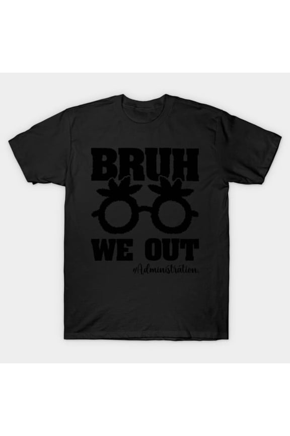 Bruh We Out Administration Happy Last Day Of School Funny Principal Dean Unisex T-Shirt - Perfect Birthday Present