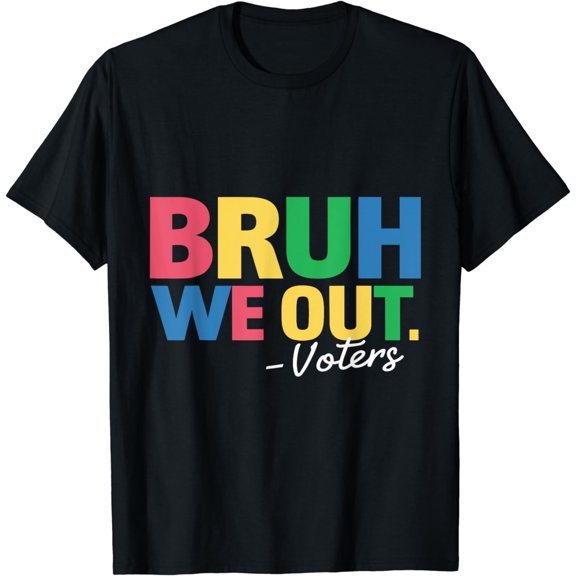 Bruh We Out Voters Vote Proud Voter Democracy Movement T-Shirt