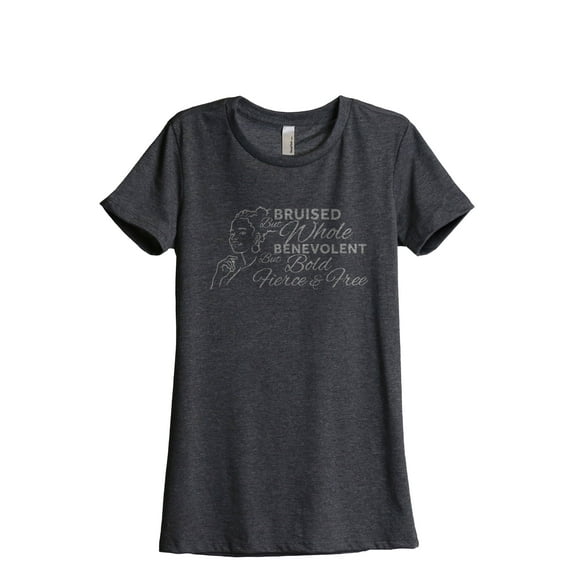 Bruised But Whole Benevolent But Bold, Fierce And Free Women's Fashion Relaxed T-Shirt Tee Charcoal Gray Medium