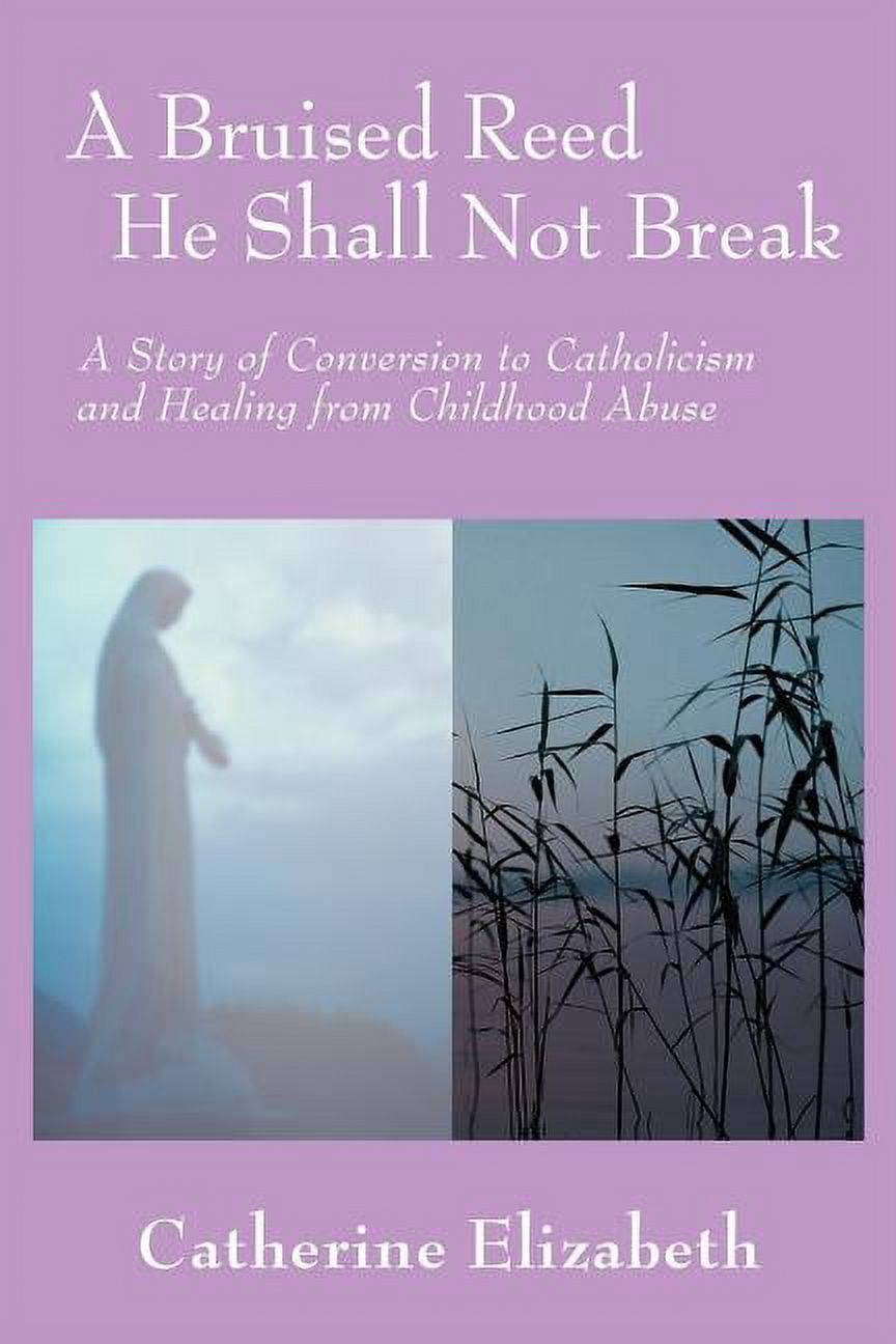 Bruised Reed He Shall Not Break : A Story of Conversion to Catholicism ...