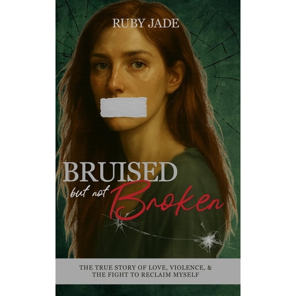 Bruised but Not Broken: The True Story of Love, Violence, & the Fight to Reclaim Myself, (Paperback)