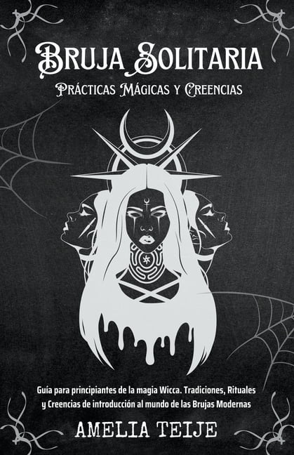 Bruja Solitaria - Prácticas Mágicas y Creencias - Guía para principiantes de la magia Wicca. Tradiciones, Rituales y Creencias de introducción al mundo de las Brujas Modernas (Paperback)