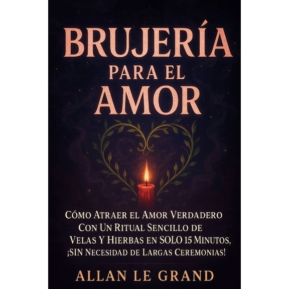 Brujera Moderna Brutal Brujera Para El Amor: Cmo atraer el amor verdadero con un ritual sencillo de velas y hierbas en SOLO 15 minutos, SIN , Book 3, (Paperback)