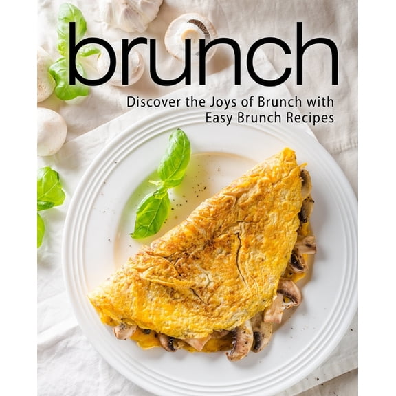 Brunch: Discover the Joys of Brunch with Easy Brunch Recipes