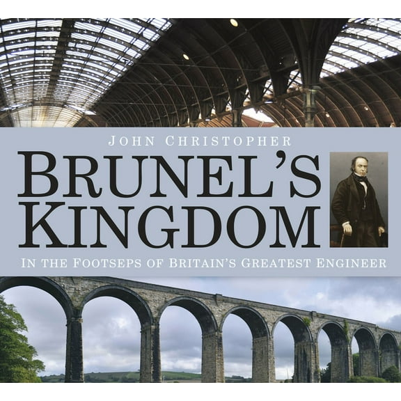 Brunel's Kingdom : In the Footsteps of Britain's Greatest Engineer (Paperback)