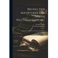 thumbnail image 1 of Bruno, Der Mäyrtyrer Der Neuen Weltanschauung : Sein Leben, Seine Lehren Und Sein Tod Auf Dem Scheiterhaufen (Paperback), 1 of 1