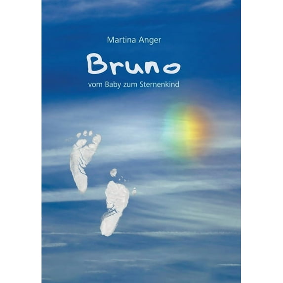 Bruno - vom Baby zum Sternenkind: Das kurze Leben meines Kindes und der Einfluss auf mein Leben, (Paperback)