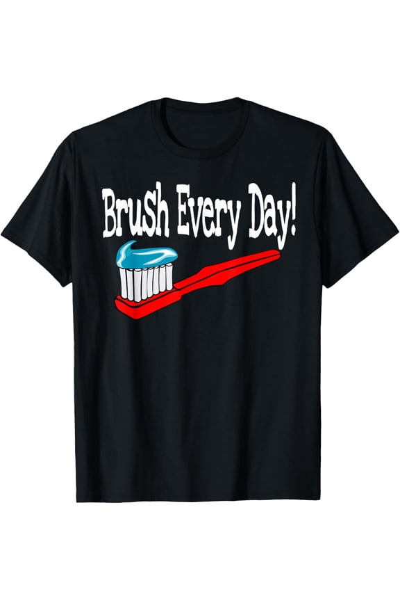 Brush Every Day! Toothbrush T-Shirt