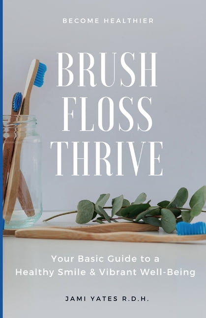 Brush, Floss, Thrive: Your Basic Guide to a Healthy Smile and Vibrant ...