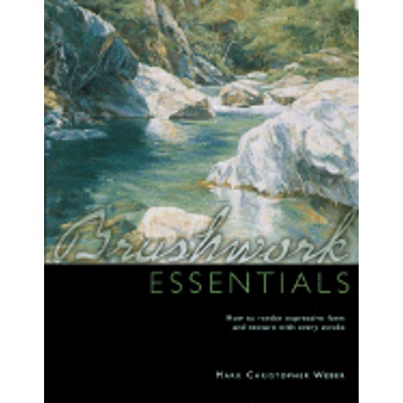 Pre-Owned Brushwork Essentials: How to Render Expressive Form and Texture with Every Stroke (Hardcover) 1581801688 9781581801682