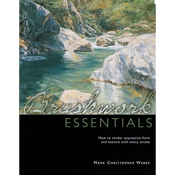Pre-Owned Brushwork Essentials: How to Render Expressive Form and Texture With Every Stroke (Paperback) 1440306745 9781440306747