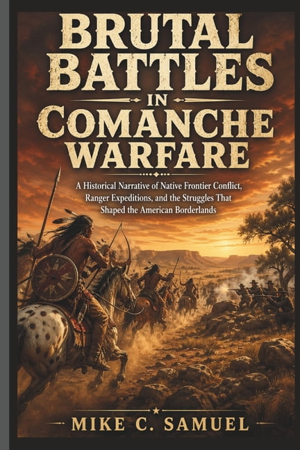 The History of All Civilizations Brutal Battles in Comanche Warfare: A Historical Narrative of Native Frontier Conflict, Ranger Expeditions, and the Stru, (Paperback)