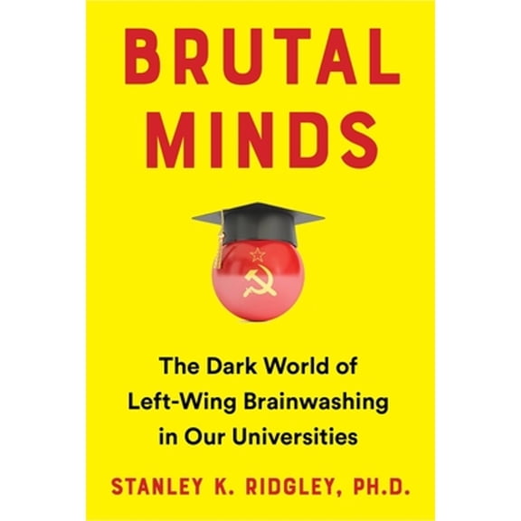 Pre-Owned Brutal Minds: The Dark World of Left-Wing Brainwashing in Our Universities (Hardcover) 163006226X 9781630062262