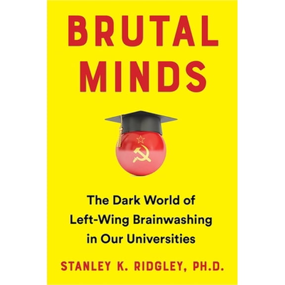 Pre-Owned Brutal Minds: The Dark World of Left-Wing Brainwashing in Our Universities (Hardcover) 163006226X 9781630062262