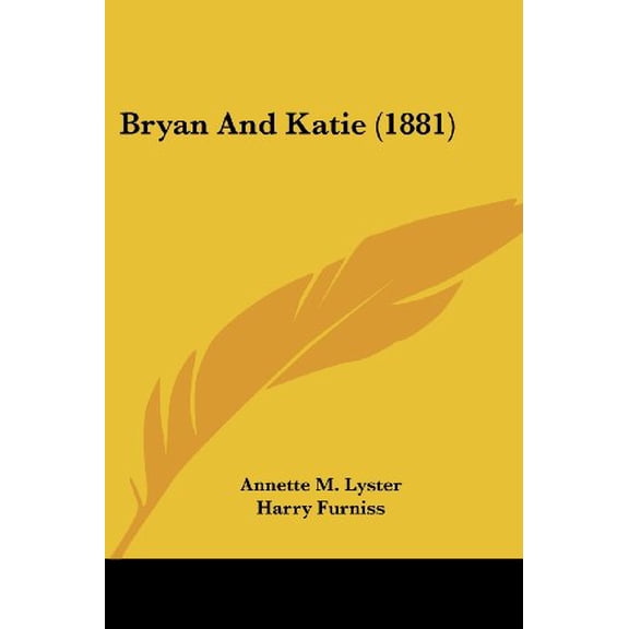 Bryan And Katie 1881 Paperback 1436793831 9781436793834 Annette M. Lyster