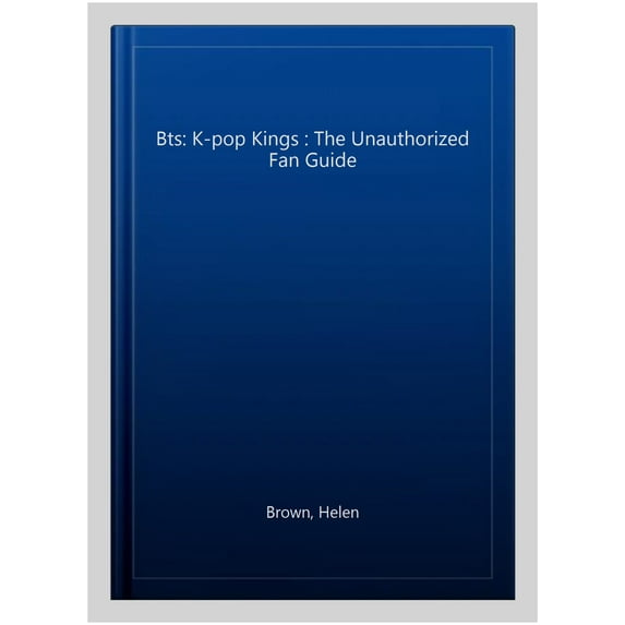 Bts: K-pop Kings : The Unauthorized Fan Guide