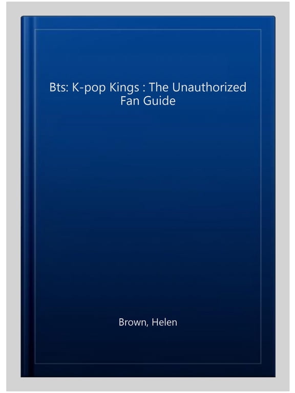 Bts: K-pop Kings : The Unauthorized Fan Guide