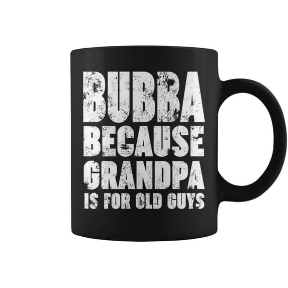 Bubba Because Grandpa Is For Old Guys Funny Gift Coffee Mug