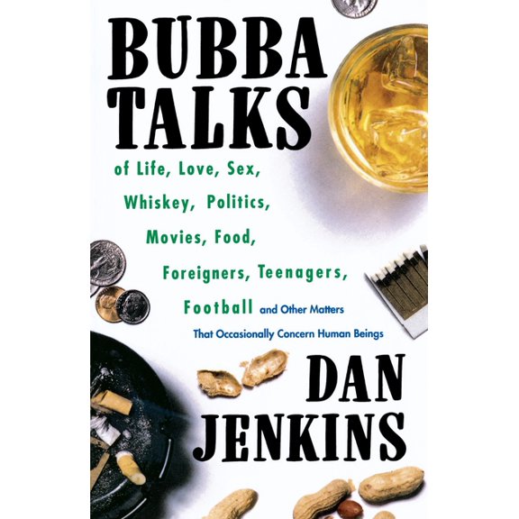Bubba Talks: Of Life, Love, Sex, Whiskey, Politics, Foreigners, Teenagers, Movies, Food, Football, and Other Matters Tha, (Paperback)