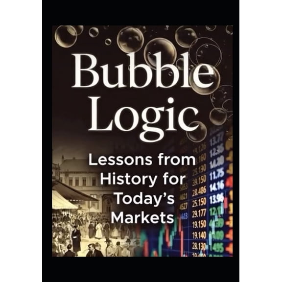 Finance Hacks Bubble Logic: Lessons from History for Today's Markets, (Paperback)