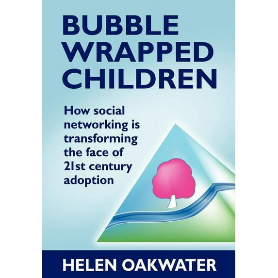 Bubble Wrapped Children: How Social Networking Is Transforming the Face of 21st Century Adoption, (Paperback)