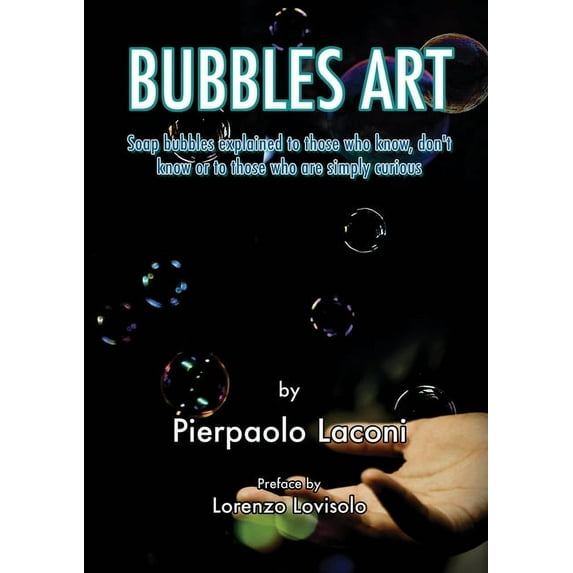 Bubbles Art: Soap bubbles explained to those who know, don't know or to those who are simply curious, (Paperback)