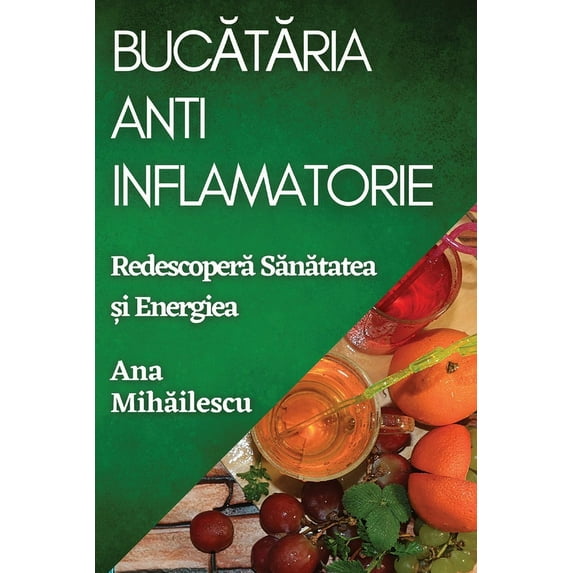 Bucătăria Anti-Inflamatorie: Redescoperă Sănătatea și Energiea, (Paperback)