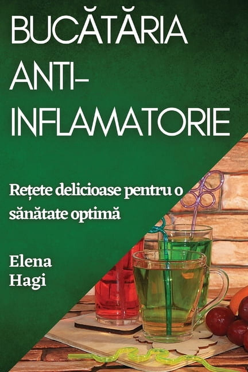 Buc&amp;#259;t&amp;#259;ria Anti-inflamatorie: Re&amp;#539;ete delicioase pentru o s&amp;#259;n&amp;#259;tate optim&amp;, (Paperback)