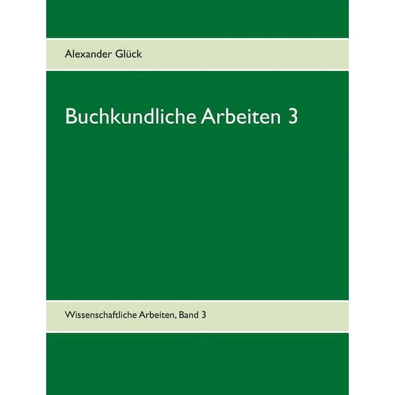 Buchkundliche Arbeiten 3. Die italienischen Humanisten. Johann Thomas Edlen von Trattners Nachdruckgewerbe. Martin Luthe, (Paperback)