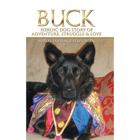 Buck: Heroic Dog Story of Adventure, Struggle & Love (Hardcover) by Shirlee Lawrence-Verploegen