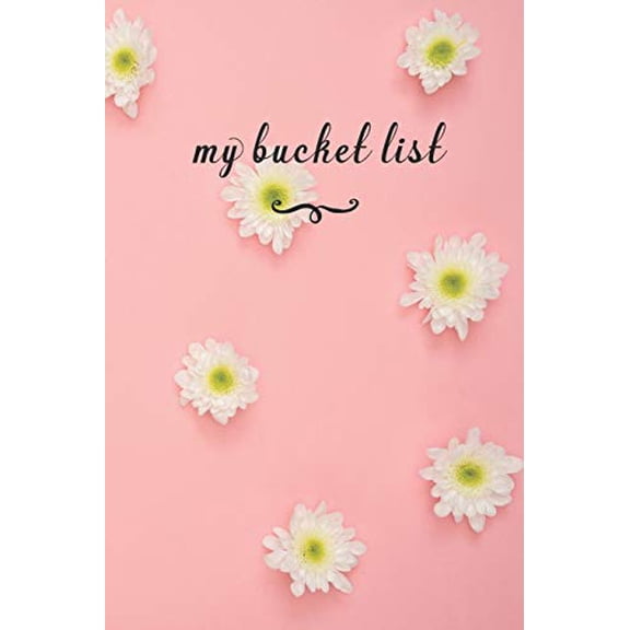 My Bucket List: A fun And Really Perfect Way To Write Down And Keep Track Of All Of The Things In Life That You Have Wanted To Do, But Never Have Pink Flowers (Paperback)
