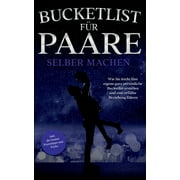 Bucketlist f r Paare selber machen Wie Sie leicht Ihre eigene ganz pers nliche Bucketlist erstellen und eine erf llte B, Paperback