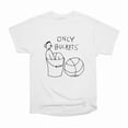 Buckets T-Shirt Tee Gift For Him Merch For Her Apparel For Friend ...