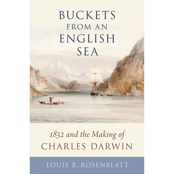 Pre-Owned Buckets from an English Sea: 1832 and the Making of Charles Darwin (Hardcover 9780190654405) by Louis B Rosenblatt