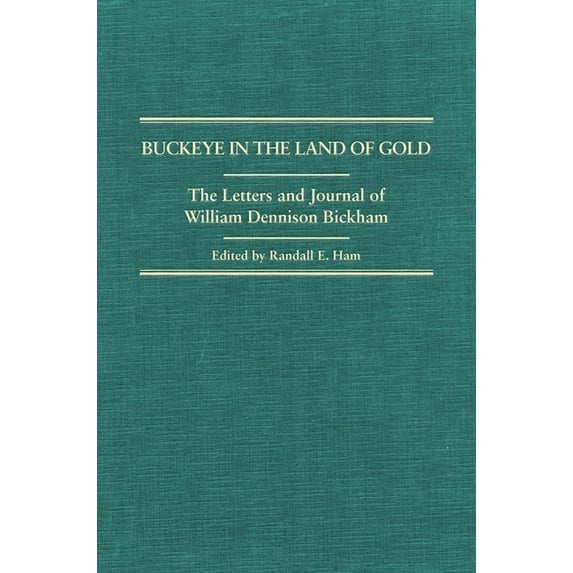 Buckeye in the Land of Gold : The Letters and Journal of William Dennison Bickham (Hardcover)