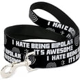 thumbnail image 1 of Buckle-Down DL-W30941 I Hate Being Bipolar-It's Awesome Black White Dog Leash, 1 of 1